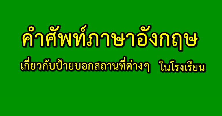 คำศัพท์ภาษาอังกฤษเกี่ยวกับป้ายบอกสถำนที่ต่างๆ ในโรงเรียน