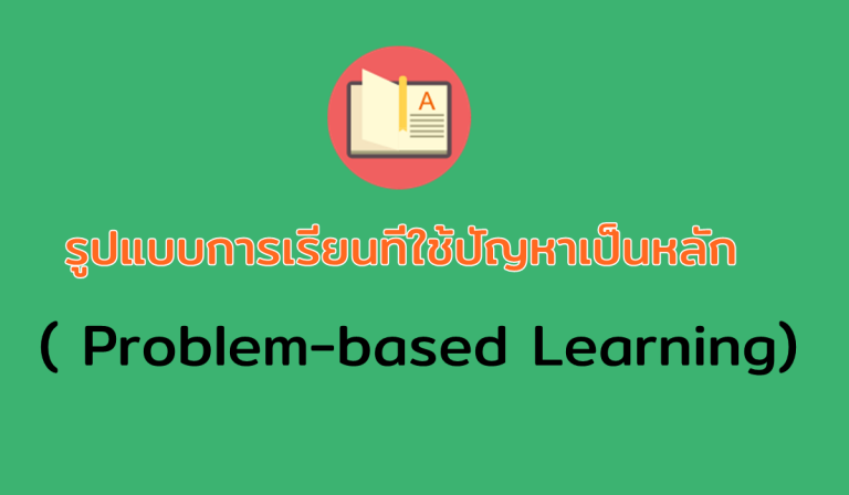 รูปแบบการเรียนที่ใช้ปัญหาเป็นหลัก ( Problem-based Learning)