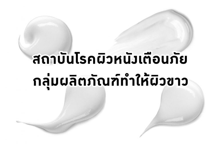 สถาบันโรคผิวหนังเตือนภัยกลุ่มผลิตภัณฑ์ทำให้ผิวขาว